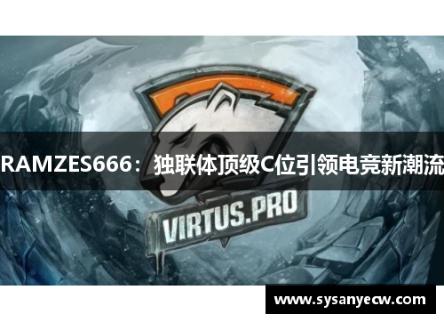 RAMZES666：独联体顶级C位引领电竞新潮流