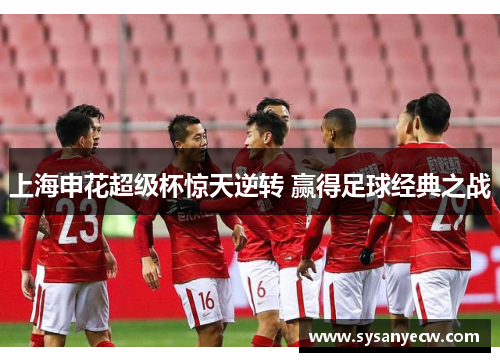 上海申花超级杯惊天逆转 赢得足球经典之战