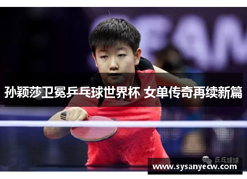 孙颖莎卫冕乒乓球世界杯 女单传奇再续新篇