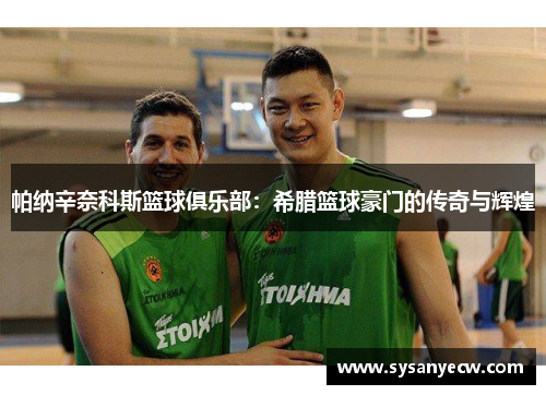 帕纳辛奈科斯篮球俱乐部：希腊篮球豪门的传奇与辉煌