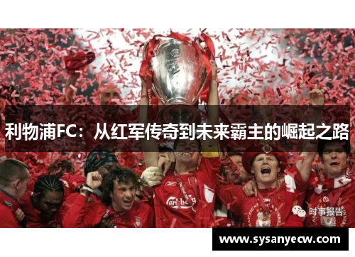 利物浦FC：从红军传奇到未来霸主的崛起之路