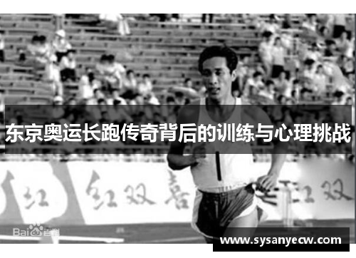 东京奥运长跑传奇背后的训练与心理挑战